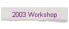 2003 Workshop